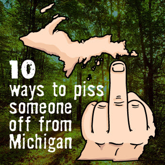 10 ways to piss someone off from Michigan