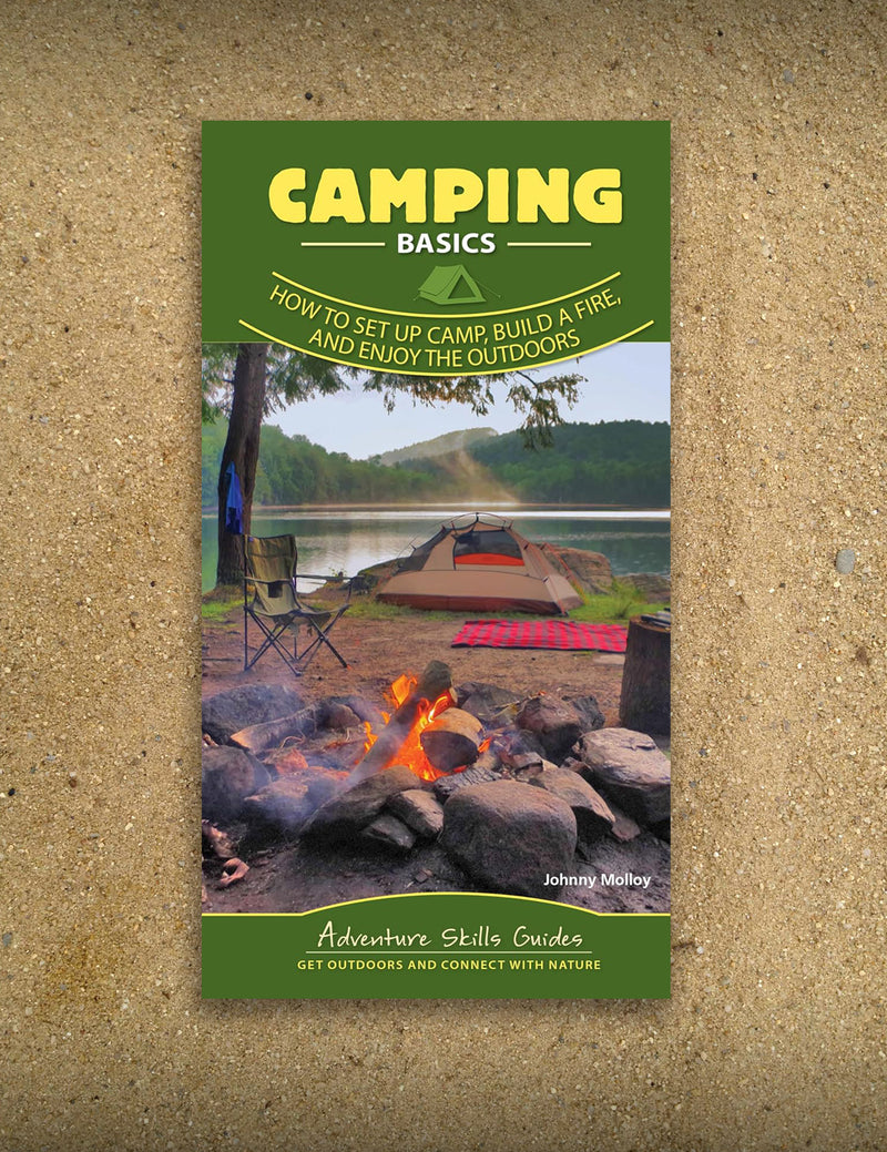 Camping Basics: How to Set Up Camp, Build a Fire, and Enjoy the Outdoors Guide